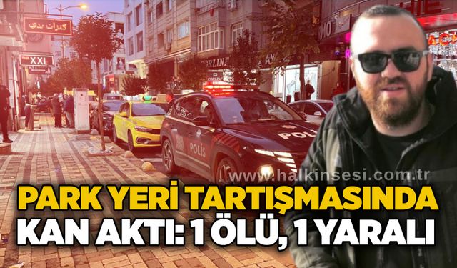 Park yeri tartışmasında kan aktı: 1 ölü, 1 yaralı