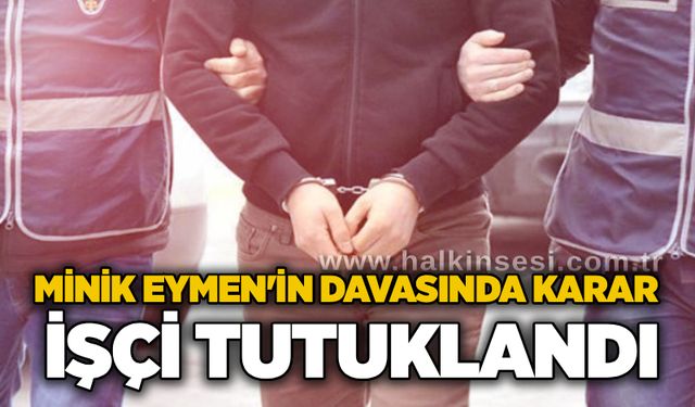 Minik Eymen'in davasında karar: işçi tutuklandı