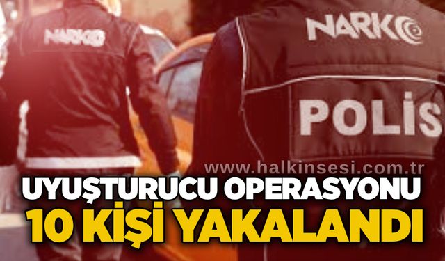 U*uşturucu operasyonu: 10 kişi yakalandı