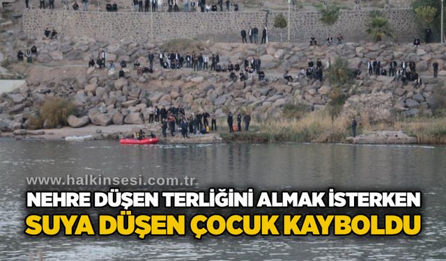 Nehre düşen terliğini almak isterken suya düşen çocuk kayboldu
