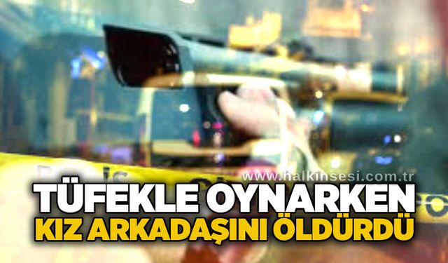 Tüfekle oynarken kız arkadaşını ö*dürdü