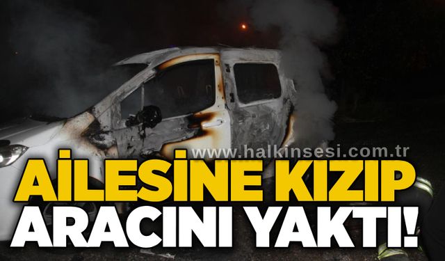 Ailesine kızıp aracını yaktı!