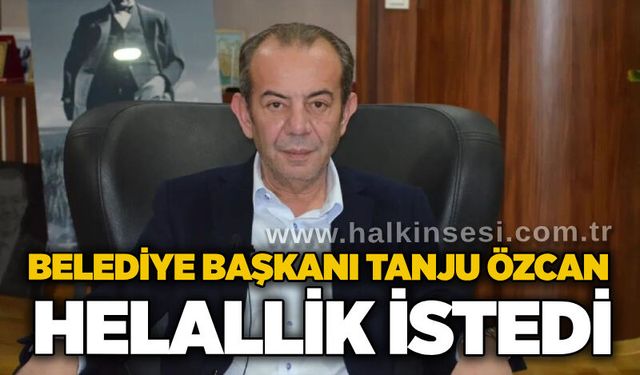 Belediye Başkanı Tanju Özcan helallik istedi