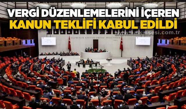 Vergi düzenlemelerini içeren kanun teklifi kabul edildi
