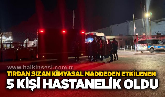 Tırdan sızan kimyasal maddeden etkilenen 5 kişi hastanelik oldu