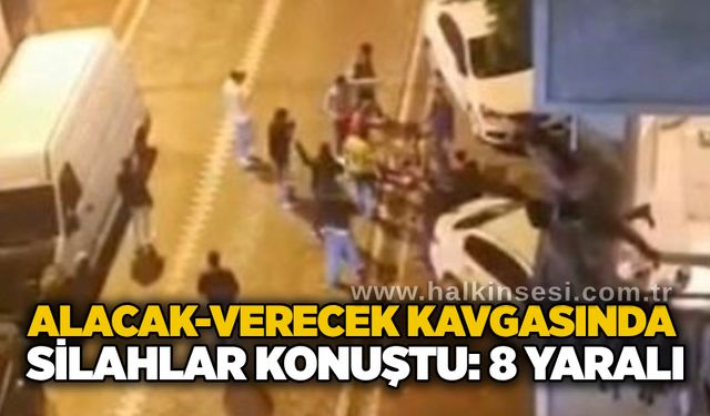 Alacak-verecek kavgasında silahlar konuştu: 8 yaralı
