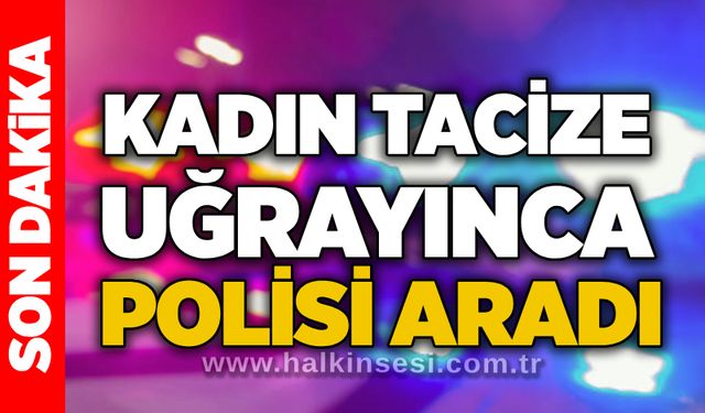 Kadın tacize uğrayınca polisi aradı