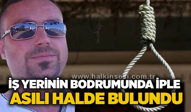 İş yerinin bodrumunda iple asılı halde bulundu