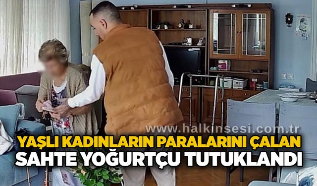 Yaşlı kadınların paralarını çalan sahte yoğurtçu tutuklandı