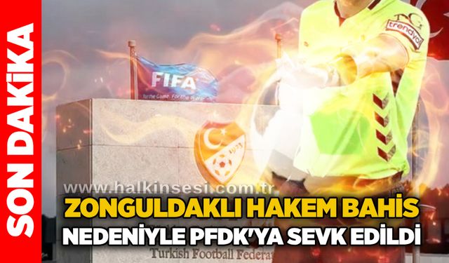 Zonguldaklı hakem bahis nedeniyle PFDK'ya sevk edildi...