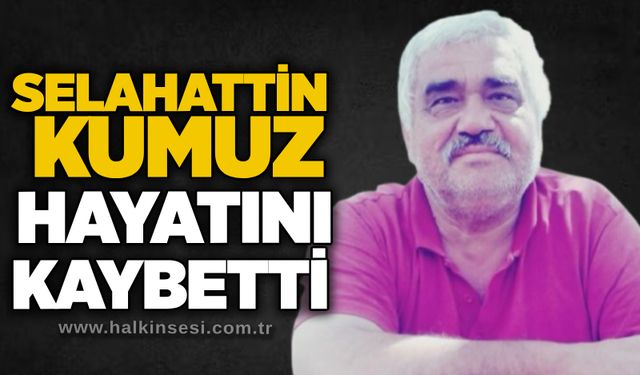 Selahattin Kumuz hayatını kaybetti