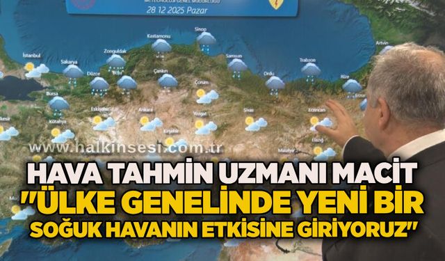 Hava Tahmin Uzmanı Macit: "Ülke genelinde yeni bir soğuk havanın etkisine giriyoruz"