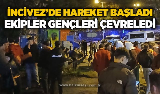 İncivez'de hareket başladı: Ekipler gençleri çevreledi!