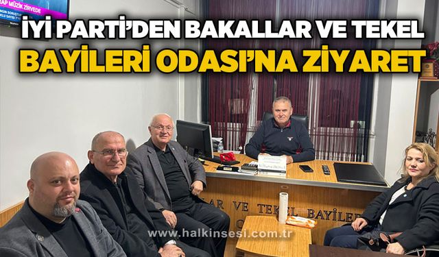 İYİ Parti'den Bakkallar ve Tekel Bayileri Odası'na ziyaret