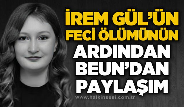 İrem Gül'ün feci ölümünün ardından BEUN'dan paylaşım