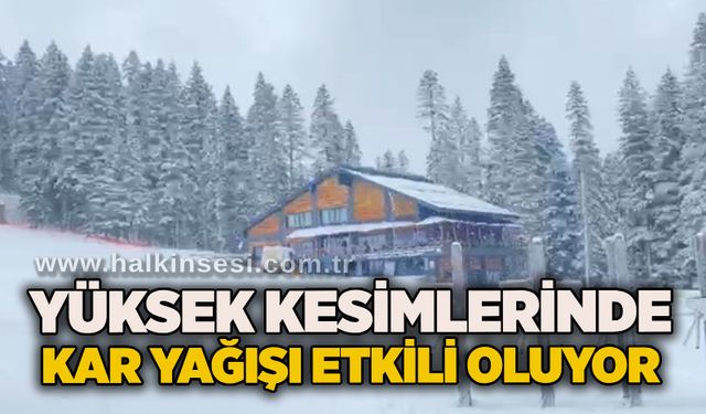 Yüksek kesimlerinde kar yağışı etkili oluyor