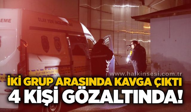 İki grup arasında kavga çıktı: 4 kişi gözaltında!