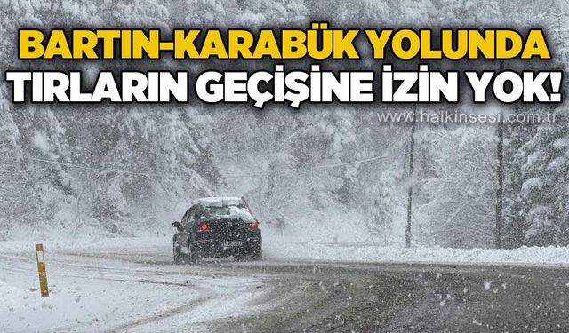 Karabük-Bartın kara yolunda kar nedeniyle tırların geçişine izin verilmiyor