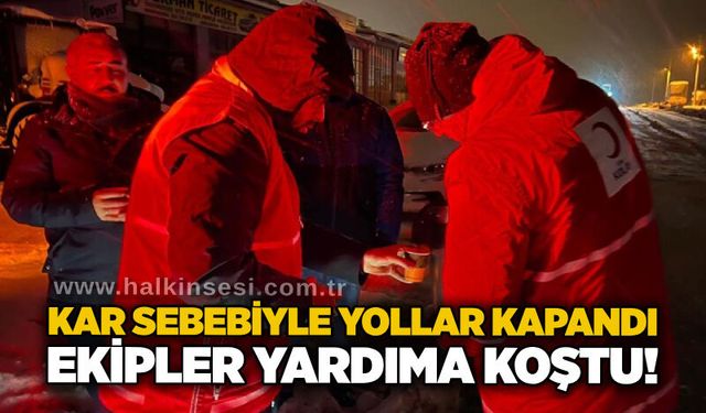 Kar sebebiyle yollar kapandı: Ekipler yardıma koştu!