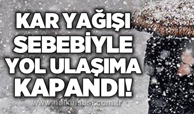 Kar yağışı sebebiyle yol ulaşıma kapandı