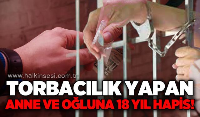 Torbacılık yapan anne ve oğula 18'er yıl hapis cezası!