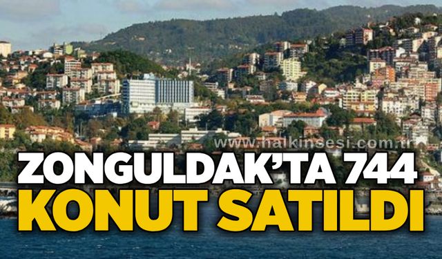 Zonguldak’ta 744 konut satıldı