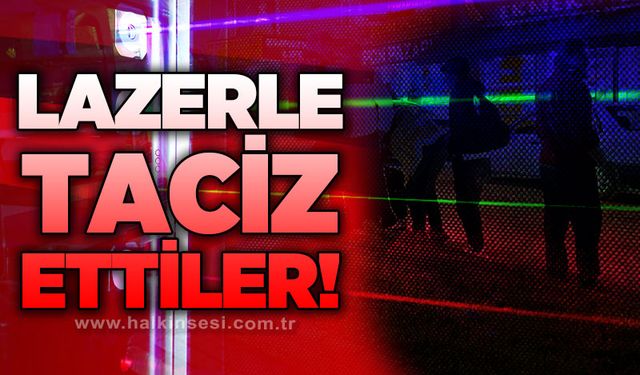 Lazerle taciz ettiler