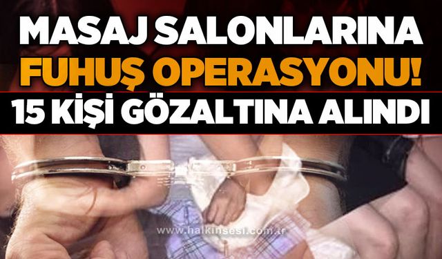 Masaj salonlarına fuhuş operasyonu: 15 kişi gözaltına alındı