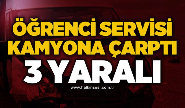 Öğrenci servisi kamyona çarptı: 3 öğrenci yaralı