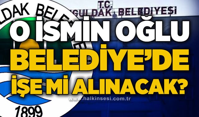 Seçimden seçime ortaya çıkıyor: Oğlunu Zonguldak Belediyesi işe mi yerleştirecek?