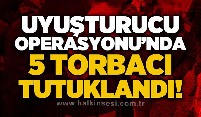 Uy*şturucu operasyonu: 5 torbacı tutuklandı