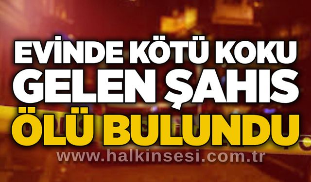 Evinde kötü koku gelen şahıs ölü bulundu