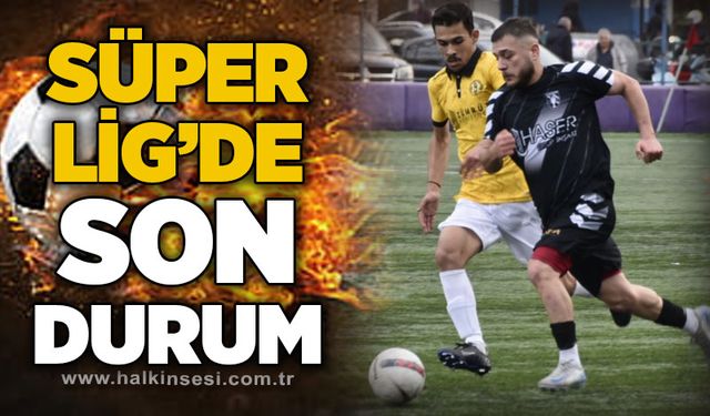 Süper Lig’de son durum!