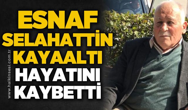 Esnaf Selahattin Kayaaltı hayatını kaybetti