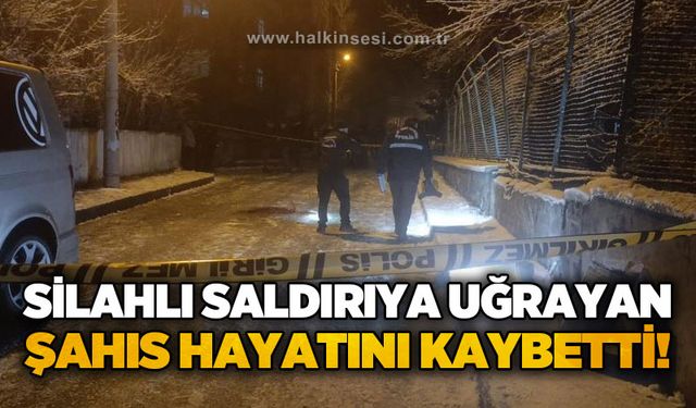 Silahlı saldırıya uğrayan şahıs hayatını kaybetti