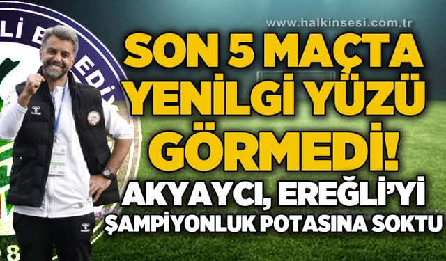 Son 5 maçta yenilgi yüzü görmedi: Akyaycı, Ereğli'yi şampiyonluk potasına soktu..