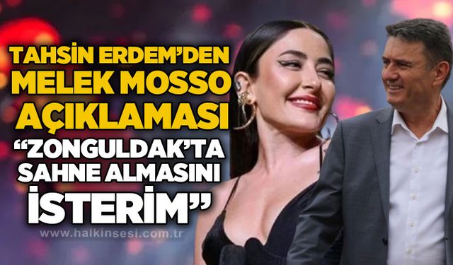 Tahsin Erdem’den Melek Mosso açıklaması: “Zonguldak’ta sahne almasını isterim”