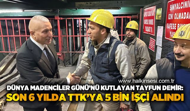Dünya Madenciler Günü’nü kutlayan Başkan Tayfun Demir, “Son 6 yılda TTK’ya 5 bin işçi alındı”