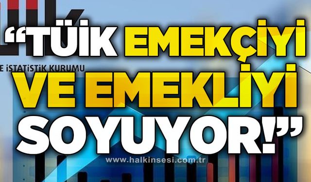 "TÜİK, emekçiyi ve emekliyi soyuyor!"