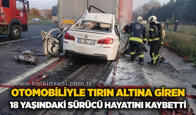 Otomobiliyle tırın altına giren 18 yaşındaki sürücü hayatını kaybetti