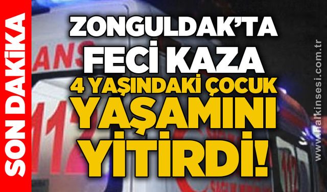 Zonguldak'ta feci kaza: 4 yaşındaki çocuk yaşamını yitirdi!