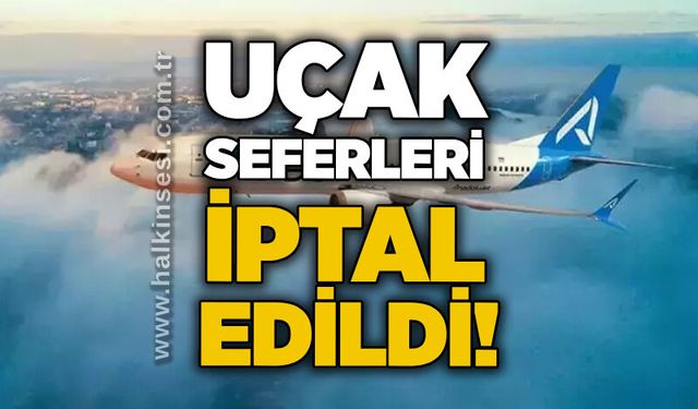 Uçak seferleri iptal edildi!