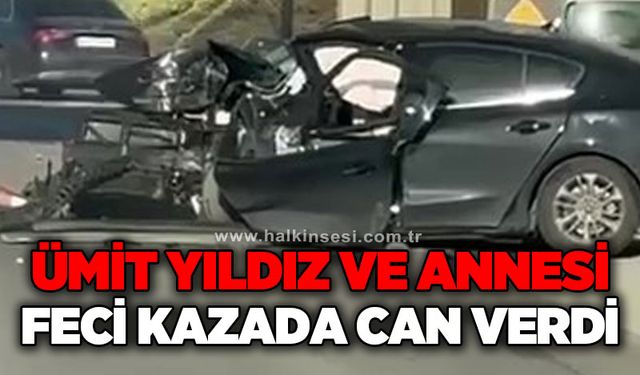 Feci kazada yaralanan anne ve oğul yaşam mücadelesini kaybetti