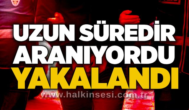 Uzun süredir aranıyordu,yakalandı