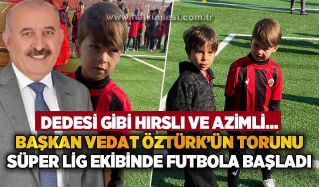 Dedesi gibi hırsızlı ve azimli: Başkan Vedat Öztürk'ün torunu Süper Lig ekibinde futbola başladı