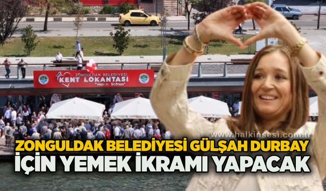 Zonguldak Belediyesi Gülşah Durbay için yemek ikramı yapacak