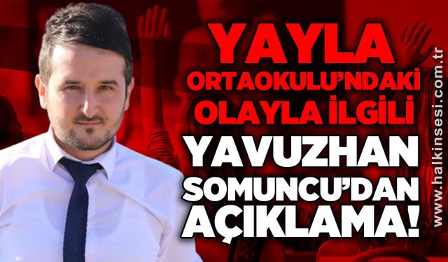 Yayla Ortaokulu'ndaki olayla ilgili Yavuzhan Somuncu'dan açıklama!