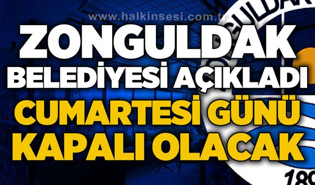 Zonguldak Belediyesi açıkladı: Cumartesi günü kapalı olacak
