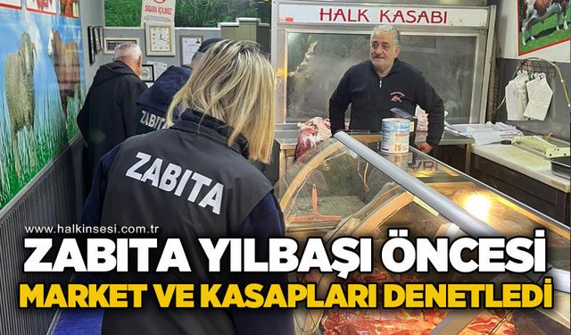 Zabıta yılbaşı öncesi market ve kasapları denetledi