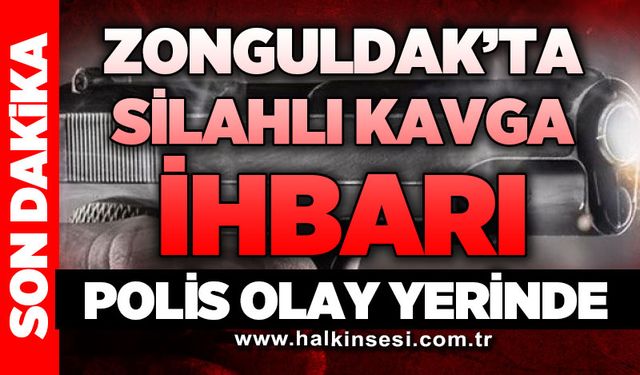 Zonguldak’ta silahlı kavga ihbarı! Polis olay yerinde